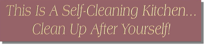 This Is A Self~Cleaning KitchenClean Up After Yourself!